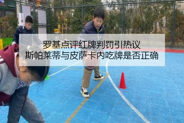 罗基点评红牌判罚引热议 斯帕莱蒂与皮萨卡内吃牌是否正确